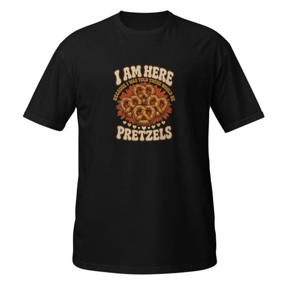Im Here Because I was Told There Would Be Pretzel T-Shirt, Funny Pretzel Lover Gift, Oktoberfest Food Humor Graphic Tee